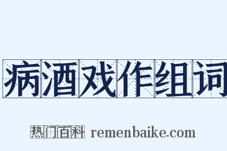 病酒戏作组词是什么意思的图片